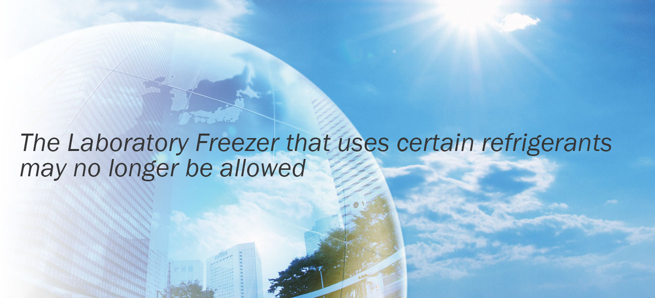 The Laboratory Freezer that uses certain refrigerants may no longer be allowed
