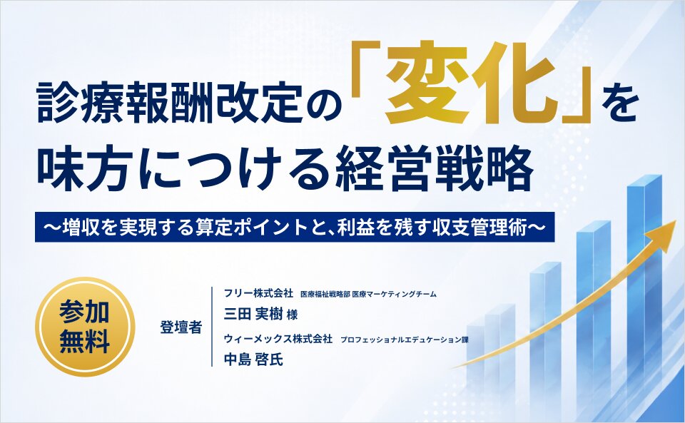 診療報酬改定の「変化」を味方につける経営戦略 〜増収を実現する算定ポイントと、利益を残す収支管理術〜
