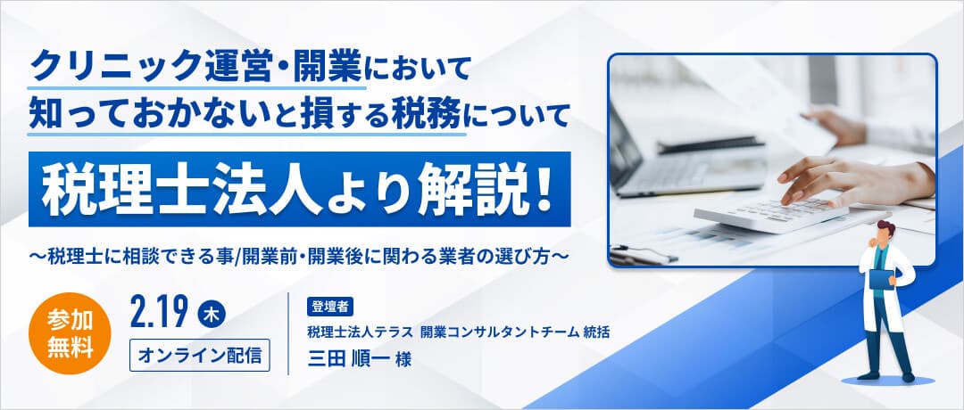 クリニック運営・開業において知っておかないと損する税務について税理士法人より解説！～税理士に相談できる事/開業前・開業後に関わる業者の選び方～