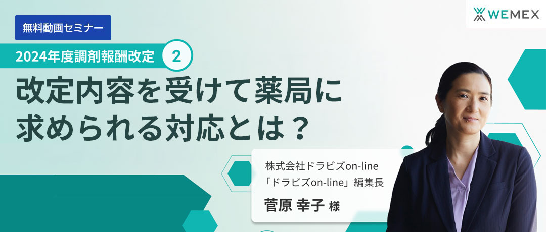 どこよりも早く徹底解説！2024年度調剤報酬改定② ～改定内容を受けて薬局に求められる対応とは？～